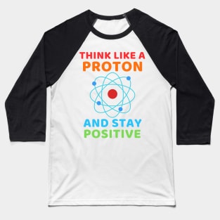 Think like a Proton and stay positive Baseball T-Shirt